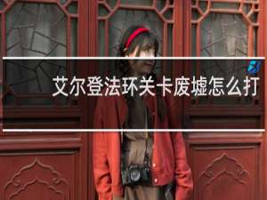 艾尔登法环关卡废墟怎么打