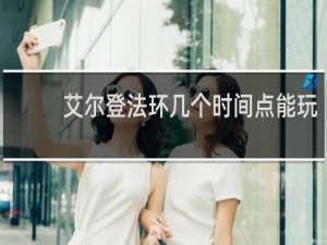 艾尔登法环几个时间点能玩