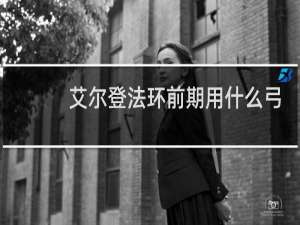 艾尔登法环前期用什么弓