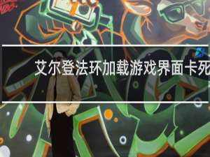 艾尔登法环加载游戏界面卡死