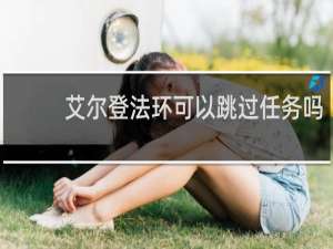 艾尔登法环可以跳过任务吗