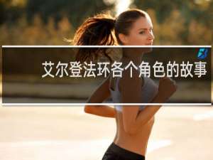 艾尔登法环各个角色的故事