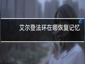 艾尔登法环在哪恢复记忆