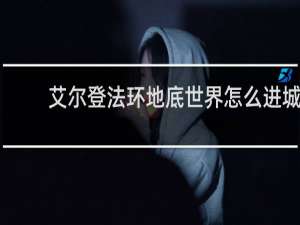 艾尔登法环地底世界怎么进城