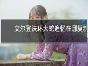 艾尔登法环大蛇追忆在哪复制