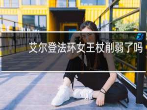 艾尔登法环女王杖削弱了吗