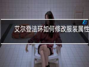 艾尔登法环如何修改服装属性