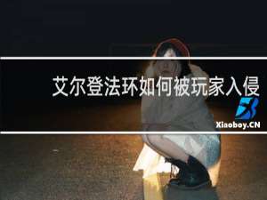 艾尔登法环如何被玩家入侵