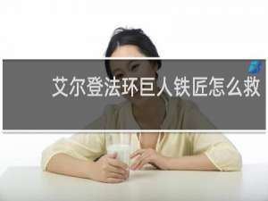 艾尔登法环巨人铁匠怎么救