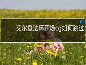 艾尔登法环开场cg如何跳过