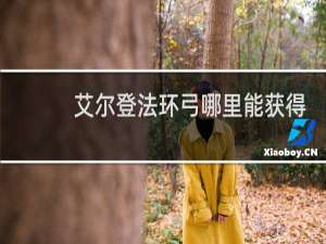 艾尔登法环弓哪里能获得
