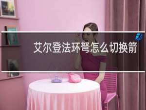艾尔登法环弩怎么切换箭