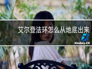艾尔登法环怎么从地底出来