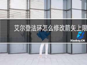 艾尔登法环怎么修改箭矢上限