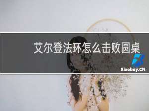艾尔登法环怎么击败圆桌