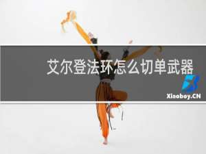 艾尔登法环怎么切单武器