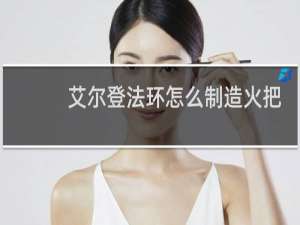 艾尔登法环怎么制造火把