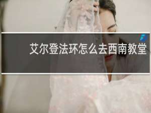 艾尔登法环怎么去西南教堂