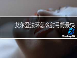 艾尔登法环怎么射弓箭最快