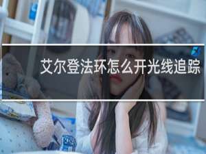 艾尔登法环怎么开光线追踪