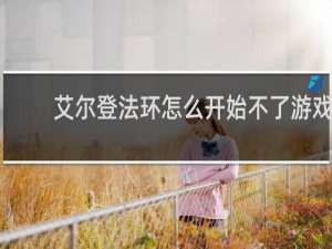 艾尔登法环怎么开始不了游戏