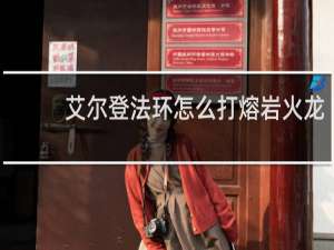艾尔登法环怎么打熔岩火龙