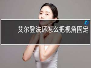 艾尔登法环怎么把视角固定