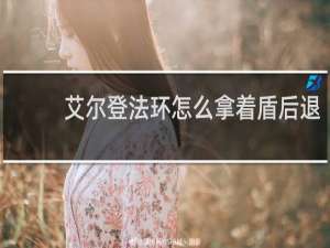艾尔登法环怎么拿着盾后退