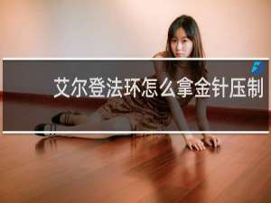 艾尔登法环怎么拿金针压制