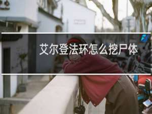 艾尔登法环怎么挖尸体
