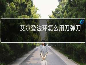 艾尔登法环怎么用刀弹刀