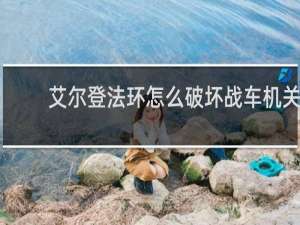 艾尔登法环怎么破坏战车机关