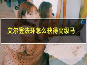 艾尔登法环怎么获得高级马