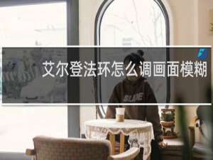 艾尔登法环怎么调画面模糊
