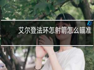 艾尔登法环怎射箭怎么瞄准