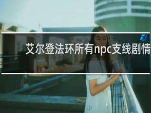 艾尔登法环所有npc支线剧情