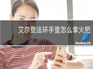艾尔登法环手里怎么拿火把