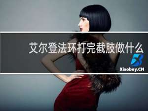 艾尔登法环打完截肢做什么