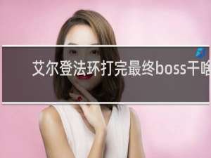 艾尔登法环打完最终boss干啥