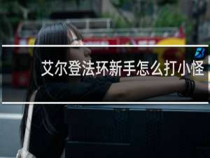 艾尔登法环新手怎么打小怪