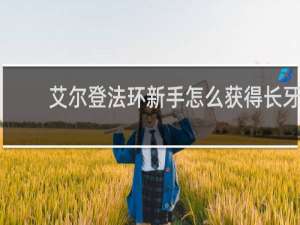 艾尔登法环新手怎么获得长牙