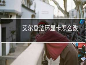 艾尔登法环显卡怎么改