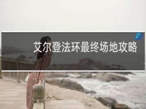 艾尔登法环最终场地攻略