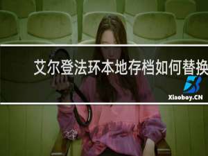 艾尔登法环本地存档如何替换