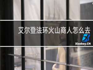 艾尔登法环火山商人怎么去