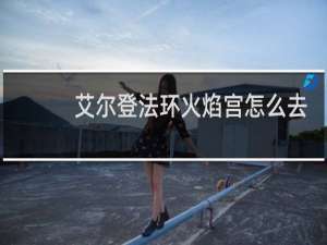 艾尔登法环火焰宫怎么去