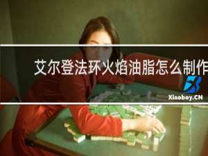 艾尔登法环火焰油脂怎么制作
