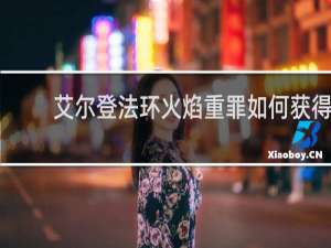 艾尔登法环火焰重罪如何获得