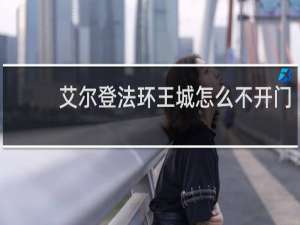 艾尔登法环王城怎么不开门