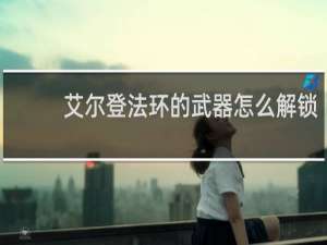 艾尔登法环的武器怎么解锁